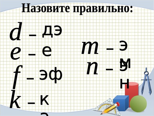 d  – дэ m  – эм e  – е n  – эн f  – эф k  – ка 