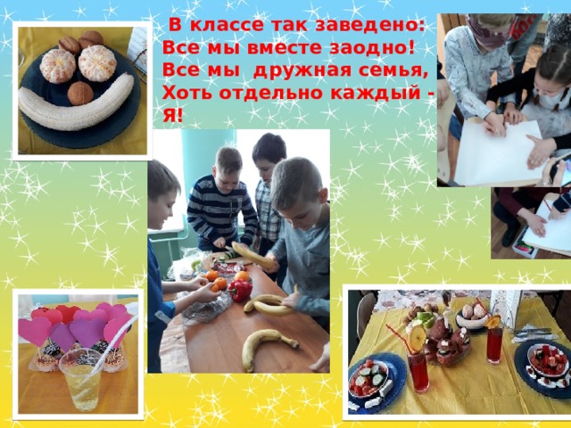    В классе так заведено:  Все мы вместе заодно!  Все мы  дружная семья,  Хоть отдельно каждый - Я!   
