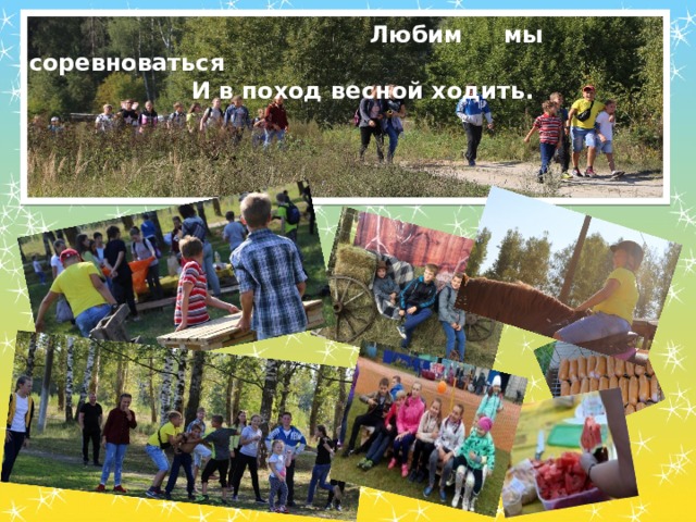   Любим мы соревноваться  И в поход весной ходить. 