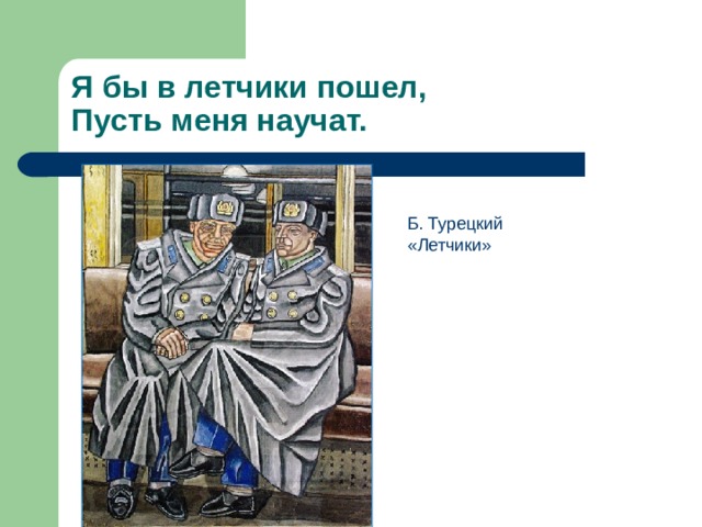 Я бы в летчики пошел,  Пусть меня научат. 
