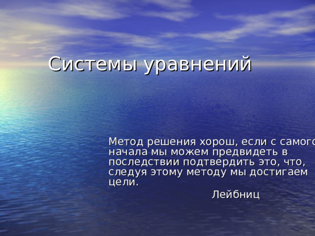 Метод решения хорош, если с самого начала мы можем предвидеть в последствии подтвердить это, что, следуя этому методу мы достигаем цели.  Лейбниц 