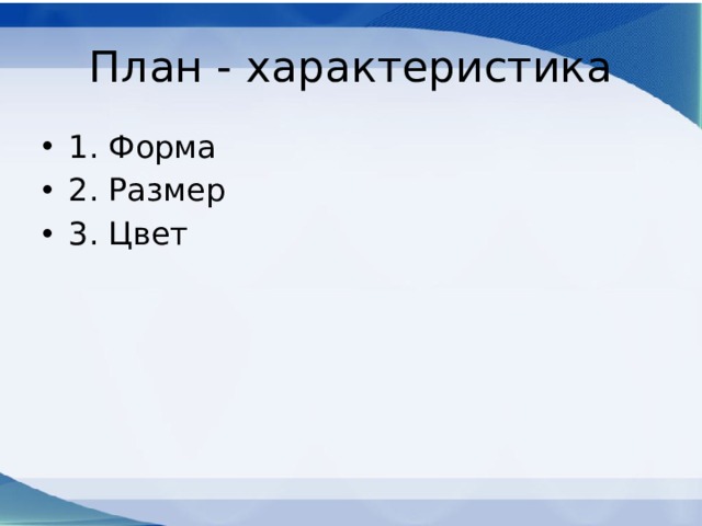 План - характеристика 1. Форма 2. Размер 3. Цвет 
