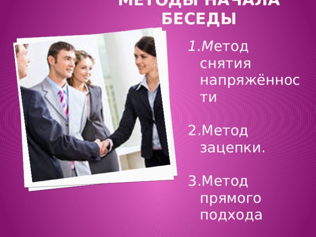 Методы начала беседы   1.М етод снятия напряжённости 2.Метод зацепки. 3.Метод прямого подхода 