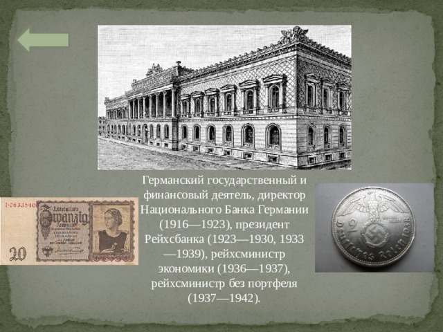 Германский государственный и финансовый деятель, директор Национального Банка Германии (1916—1923), президент Рейхсбанка (1923—1930, 1933—1939), рейхсминистр экономики (1936—1937), рейхсминистр без портфеля (1937—1942). 
