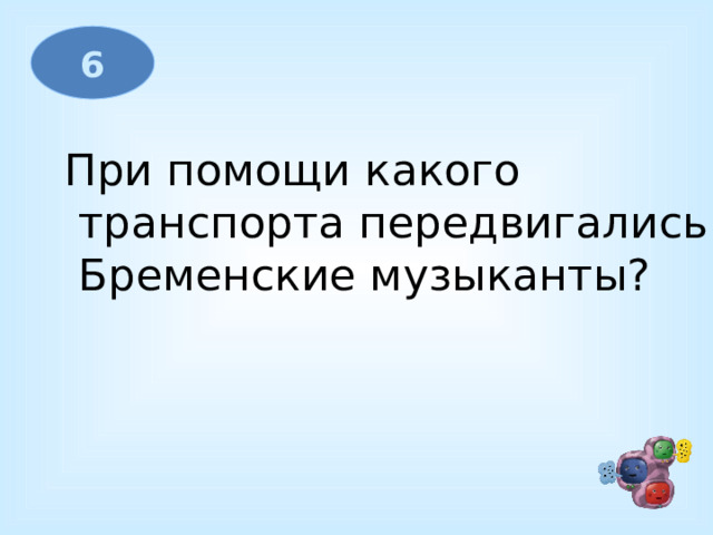 6 При помощи какого  транспорта передвигались  Бременские музыканты? 