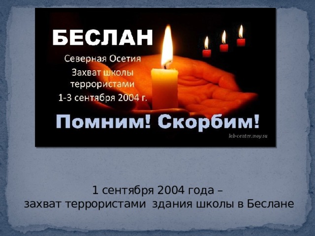 1 сентября 2004 года –  захват террористами здания школы в Беслане 