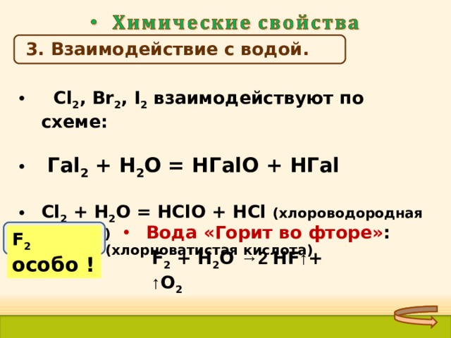 3 . Взаимодействие с водой .  Cl 2 , Br 2 , I 2  взаимодействуют по схеме:   Г al 2 + H 2 O = H Г al О + НГ al  Cl 2 + H 2 O = HClO + HCl  ( хлороводородная кислота)  (хлорноватистая кислота) Вода «Горит во фторе» : F 2  особо ! F 2 + H 2 O → 2 HF ↑ + ↑ O 2  31 