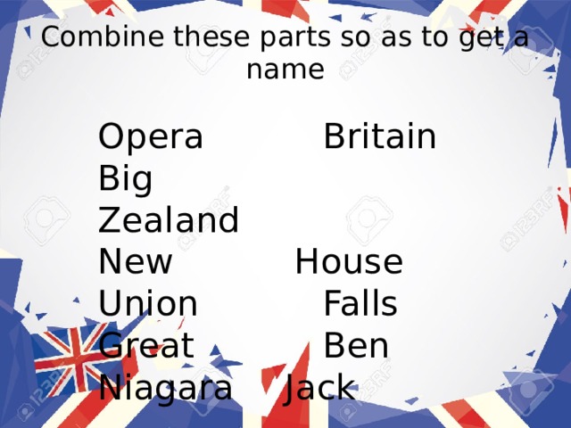Combine these parts so as to get a name Opera  Britain Big  Zealand New  House Union  Falls Great  Ben Niagara  Jack 