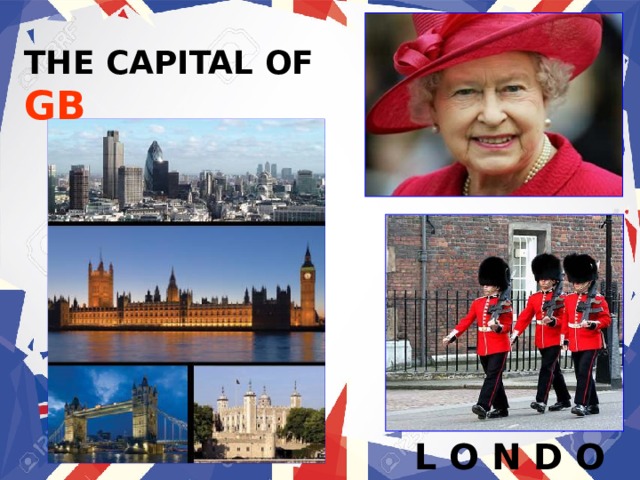 THE CAPITAL OF  GB   L O N D O N 