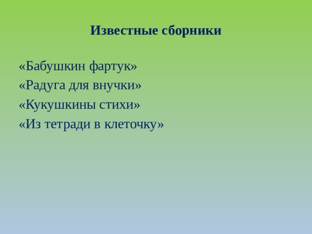 Известные сборники «Бабушкин фартук» «Радуга для внучки» «Кукушкины стихи» «Из тетради в клеточку» 