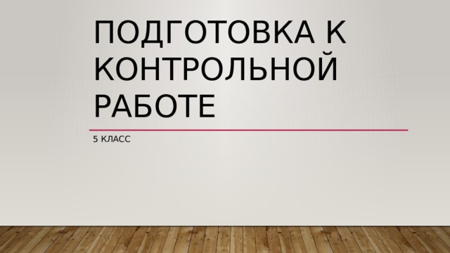 Подготовка к контрольной работе 5 класс 