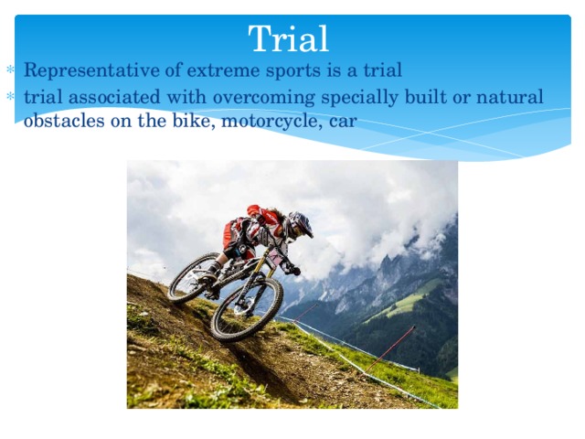 Trial Representative of extreme sports is a trial trial associated with overcoming specially built or natural obstacles on the bike, motorcycle, car 