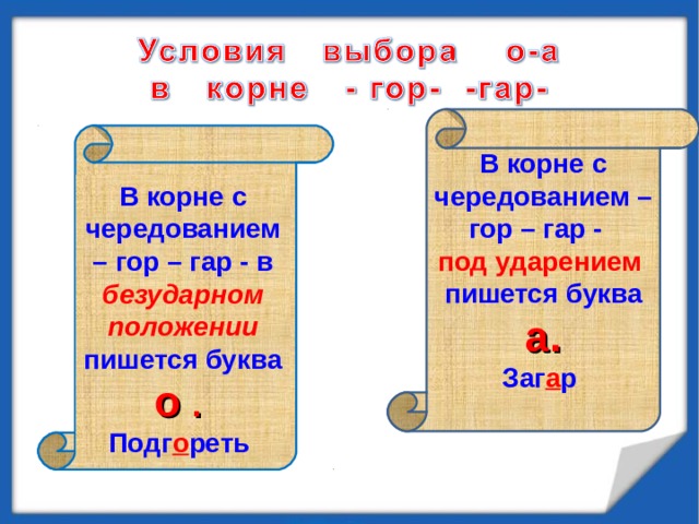 В корне с чередованием –гор – гар - под ударением пишется буква а. Заг а р В корне с чередованием – гор – гар - в безударном положении пишется буква о . Подг о реть 
