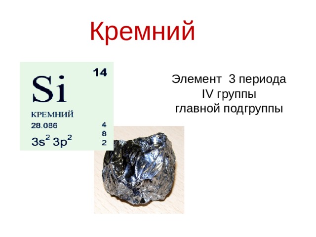 Кремний Элемент 3 периода  IV группы  главной подгруппы 