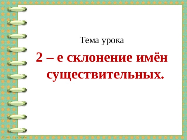 Тема урока 2 – е склонение имён существительных. 