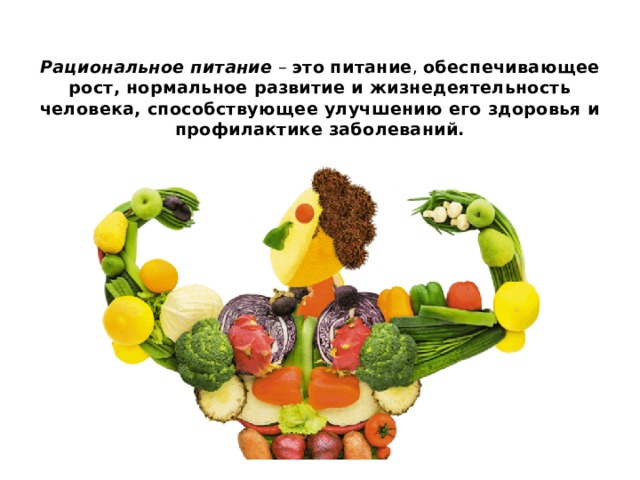  Рациональное  питание  – это  питание , обеспечивающее рост, нормальное развитие и жизнедеятельность человека, способствующее улучшению его здоровья и профилактике заболеваний.    