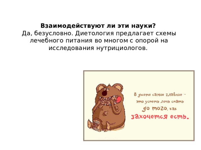   Взаимодействуют ли эти науки?   Да, безусловно. Диетология предлагает схемы лечебного питания во многом с опорой на исследования нутрициологов.     