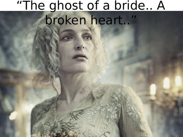 “ The ghost of a bride.. A broken heart..” 