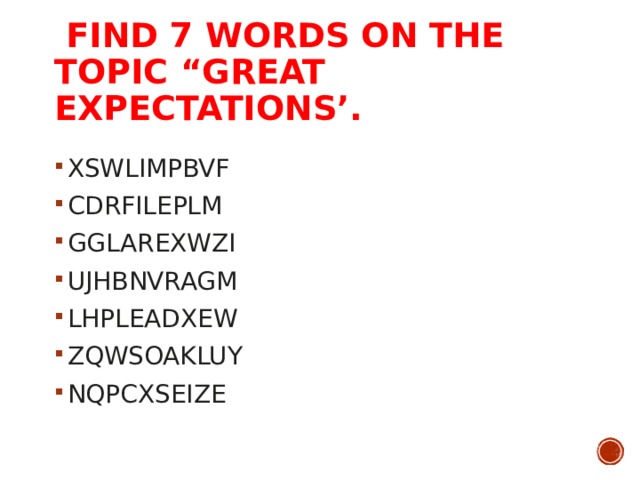   FIND 7 WORDS ON THE TOPIC “GREAT EXPECTATIONS’.   XSWLIMPBVF CDRFILEPLM GGLAREXWZI UJHBNVRAGM LHPLEADXEW ZQWSOAKLUY NQPCXSEIZE  