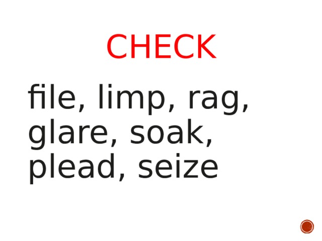 CHECK file, limp, rag, glare, soak, plead, seize 