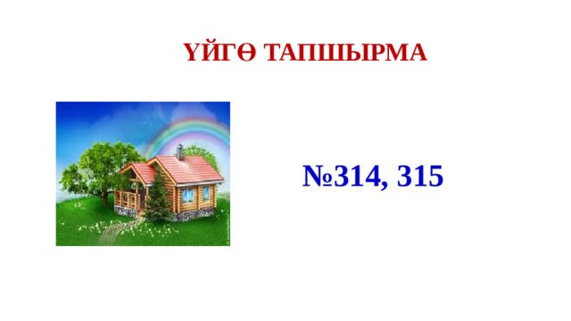 ҮЙГӨ ТАПШЫРМА № 314, 315 