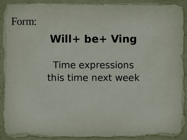Form: Will+ be+ Ving Time expressions this time next week 
