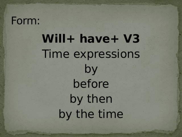Form: Will+ have+ V3 Time expressions by before by then by the time 