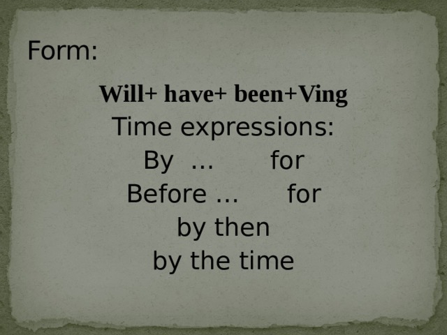 Form: Will+ have+ been+Ving Time expressions: By … for Before … for by then by the time   