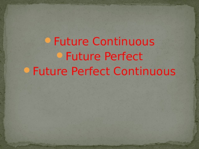 Future Continuous Future Perfect Future Perfect Continuous 