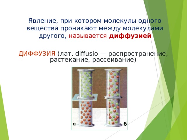 Явление, при котором молекулы одного вещества проникают между молекулами другого, называется диффузией ДИФФУЗИЯ  (лат. diffusio — распространение, растекание, рассеивание) 