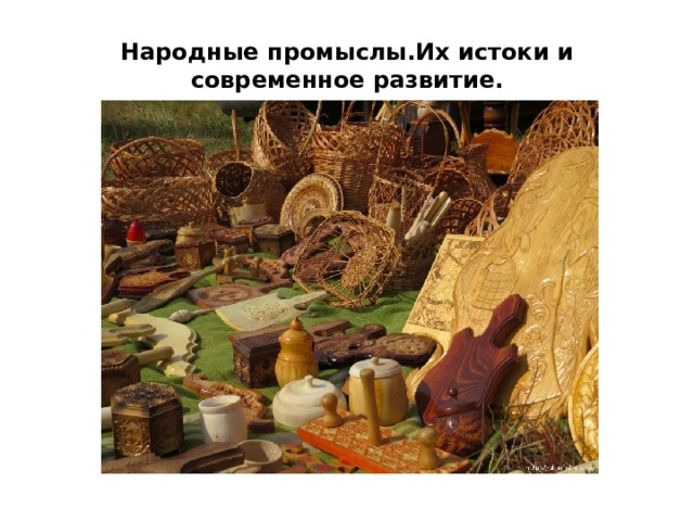 Народные промыслы.Их истоки и современное развитие. 