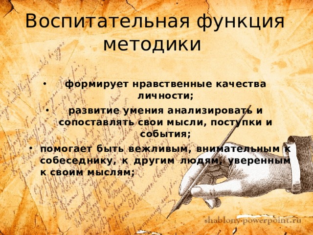 Воспитательная функция методики формирует нравственные качества личности; развитие умения анализировать и сопоставлять свои мысли, поступки и события; помогает быть вежливым, внимательным к собеседнику, к другим людям, уверенным к своим мыслям; 