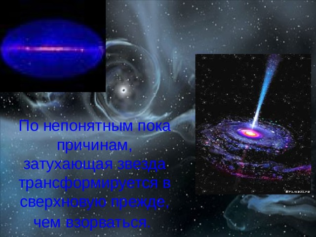 По непонятным пока причинам, затухающая звезда трансформируется в сверхновую прежде, чем взорваться.  