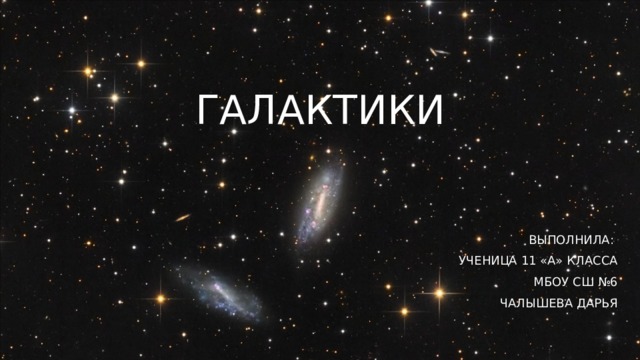 Галактики Выполнила: Ученица 11 «А» класса Мбоу сш №6 Чалышева Дарья 