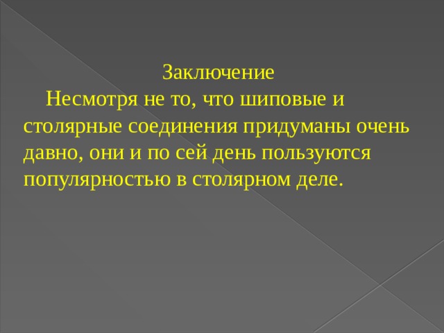 Заключение  Несмотря не то, что шиповые и столярные соединения придуманы очень давно, они и по сей день пользуются популярностью в столярном деле. 