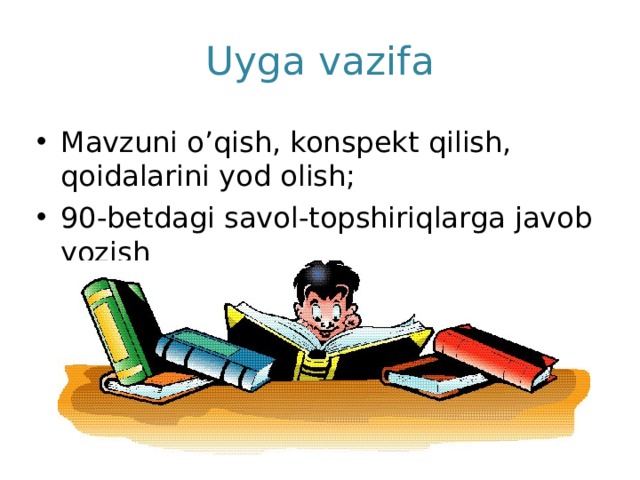 Uyga vazifa Mavzuni o’qish, konspekt qilish, qoidalarini yod olish; 90-betdagi savol-topshiriqlarga javob yozish 