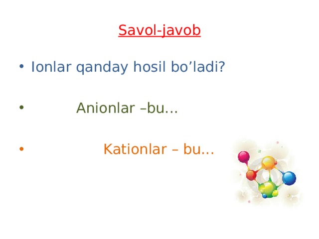 Savol-javob Ionlar qanday hosil bo’ladi?  Anionlar –bu...  Kationlar – bu... 