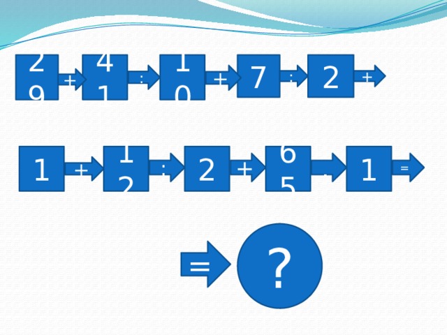 29 41 2 10 7 : + + : + 1 12 2 65 1 = : + . + ? = 