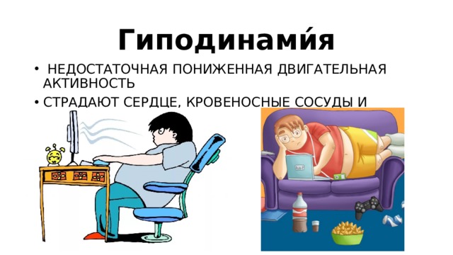 Гиподинами́я   НЕДОСТАТОЧНАЯ ПОНИЖЕННАЯ ДВИГАТЕЛЬНАЯ АКТИВНОСТЬ СТРАДАЮТ СЕРДЦЕ, КРОВЕНОСНЫЕ СОСУДЫ И НЕРВНАЯ СИСТЕМА 