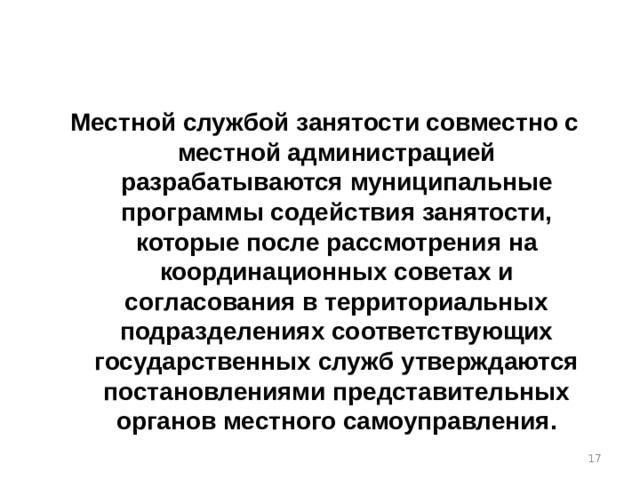 В соответствии с Законом РФ «О занятости населения в Российской Федерации» деятельность службы занятости направлена на разработку и реализацию государственной политики занятости населения: - осуществление комплексного регулирования занятости населения, - проведение организационных мероприятий и всей необходимой работы по ее реализации.  