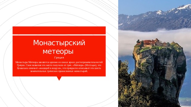 Монастырский метеоры Греция Монастыри Метеоры являются одними из самых ярких достопримечательностей Греции. Свое название это место получило от греч. «Метеора» (Μετέωρα), что буквально означает «висящий в воздухе», что прекрасно описывает эти шесть замечательных греческих православных монастырей. 