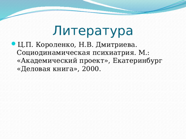 Литература Ц.П. Короленко, Н.В. Дмитриева. Социодинамическая психиатрия. М.: «Академический проект», Екатеринбург «Деловая книга», 2000. 