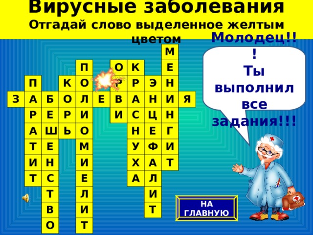 Вирусные заболевания  Отгадай слово выделенное желтым цветом П З А П Б К Р А О Е О Ш О Л Р Т Е И И Ь Р Е К М Т В Р О Н Е М С Э А И Н Т С Н И Е В И Ц Н Л Е О Н У Я Г И Х Ф А И А Т Л Т И Т Молодец!!! Ты выполнил все задания!!! НА ГЛАВНУЮ 