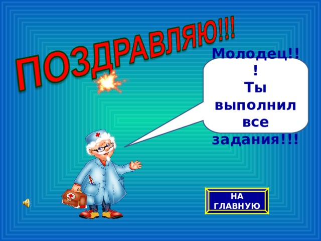 Молодец!!! Ты выполнил все задания!!! НА ГЛАВНУЮ 
