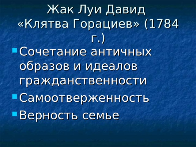 Жак Луи Давид  «Клятва Горациев» (1784 г.) Сочетание античных образов и идеалов гражданственности Самоотверженность Верность семье 