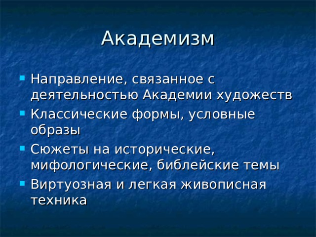Академизм Направление, связанное с деятельностью Академии художеств Классические формы, условные образы Сюжеты на исторические, мифологические, библейские темы Виртуозная и легкая живописная техника 