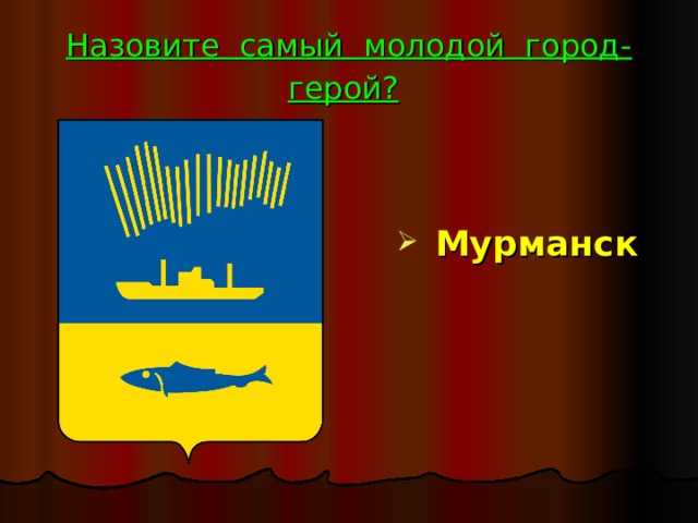Назовите самый молодой город-герой?   Мурманск 