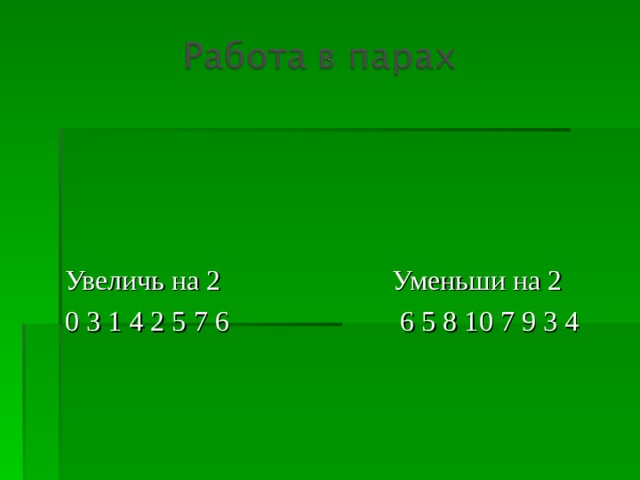 Увеличь на 2 Уменьши на 2 0 3 1 4 2 5 7 6 6 5 8 10 7 9 3 4 
