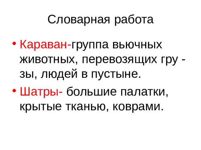 Караван- группа вьючных животных, перевозящих гру -  зы, людей в пустыне. Шатры- большие палатки, крытые тканью, коврами. 