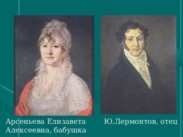Арсеньева Елизавета Алексеевна, бабушка  Ю.Лермонтов, отец 